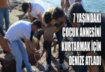 7 yaşındaki çocuk annesini kurtarmak için denize atladı