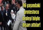 96 yaşındaki protestocuyu böyle dışarı attılar