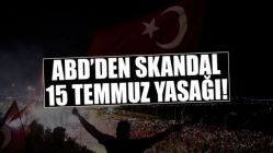 ABD'den skandal 15 Temmuz yasağı