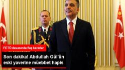 Abdullah Gül'ün Eski Yaverine Müebbet Hapis!