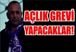 Açlık grevi yapacaklar!