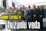 Adem Tüysüz’e hüzünlü veda