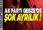 Ak Parti Gebze'de şok ayrılık