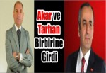 Akar ve Tarhan Birbirine Girdi