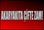 Akaryakıta çifte zam!