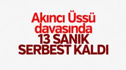 Akıncı Üssü davasında 13 sanık serbest