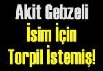 Akit Gebzeli isim için torpil istemiş!