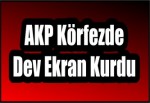 AKP Körfez'de Dev Ekran Kurdu