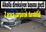 Alkollü direksiyon başına geçti 2 araca çarparak durabildi