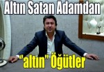 Altın satan adamdan ‘’altın’’ öğütler