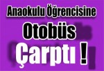 Anaokulu öğrencisine otobüs çarptı!