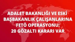 Ankara'da Adalet Bakanlığı ve Eski Başbakanlık Çalışanlarına FETÖ Operasyonu: 20 Gözaltı Kararı Var