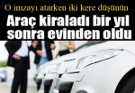 Araç kiraladı bir yıl sonra evinden oldu