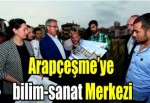 Arapçeşme’ye bilim-sanat merkezi