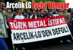 Arçelik LG işçisi yılmıyor