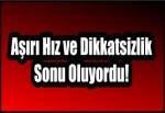 Aşırı Hız ve Dikkatsizlik Sonu Oluyordu