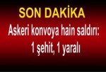 Askeri konvoya hain saldırı: 1 şehit, 1 yaralı