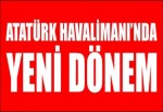 Atatürk Havalimanı'nda yeni dönem