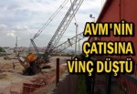 Avm'nin Çatisina Vinç Düştü