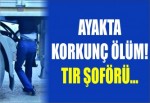 Ayakta korkunç ölüm! TIR şoförü...