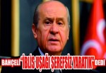 Bahçeli "iblis uşağı şerefsiz yaratık" dedi.