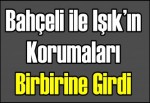 Bahçeli ile Işık’ın korumaları birbirine girdi