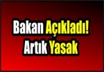 Bakan Açıkladı! Artık Yasak