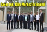 Bakan Işık, Bilim Merkezi’ni inceledi