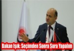 Bakan Işık: Seçimden Sonra Şura Yapalım