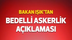 Bakan Işık'tan bedelli askerlik açıklaması