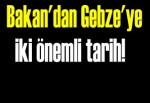 Bakan'dan Gebze'ye iki önemli tarih!