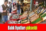 Balık fiyatları yükseldi