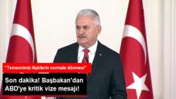 Başbakan Yıldırım'dan ABD'ye Vize Mesajı: Temennimiz İlişkilerin Kısa Sürede Normale Dönmesi