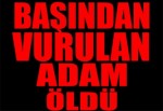 Başından Vurulan Adam Öldü