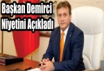 Başkan Demirci Niyetini Açıkladı