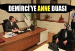 Başkan Demirci’ye Anne Duası