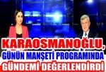 Başkan Karaosmanoğlu, Günün Manşeti programında gündemi değerlendirdi