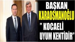 Başkan Karaosmanoğlu” Kocaeli uyum kentidir”