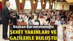 Başkan Karaosmanoğlu, şehit yakınları ve gazilerle buluştu