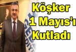 Başkan Köşker’den 1 Mayıs Mesajı