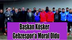 Başkan Köşker Gebzespor’a moral oldu