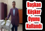 Başkan Köşker Oyunu Kullandı