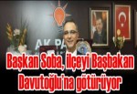 Başkan Soba, ilçeyi Başbakan Davutoğlu’na götürüyor.