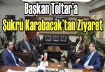 Başkan Toltar’a Şükrü Karabacak’tan Ziyaret