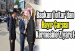 Başkan Toltar’dan Hayır Çarşısı kermesine ziyaret