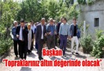 Başkan ‘’Topraklarınız altın değerinde olacak’’