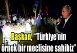 Başkan, “Türkiye’nin örnek bir meclisine sahibiz”