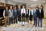 Başkan, ‘’Yatırımcı istikrar sürsün istiyor’’