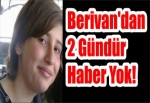 Berivan'dan 2 gündür haber yok!