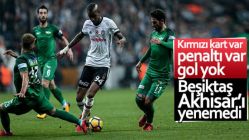 Beşiktaş evinde Akhisarspor'la berabere kaldı